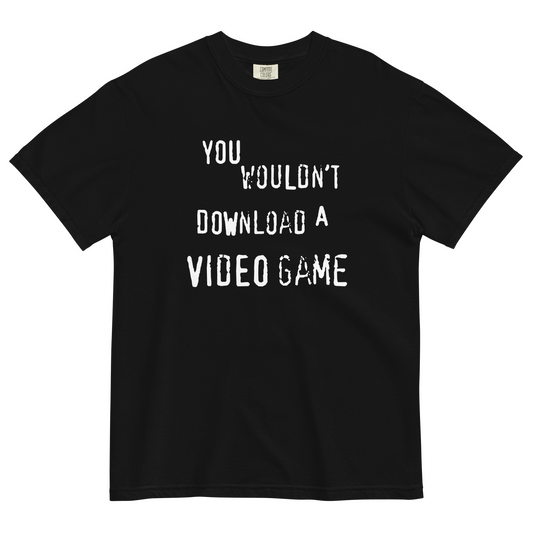 YOU WOULDN'T DOWNLOAD A VIDEO GAME Tee
